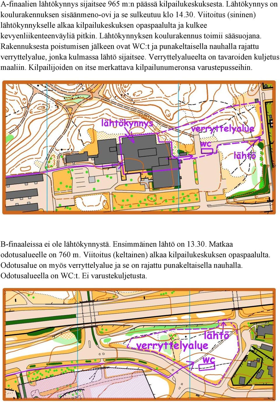 Rakennuksesta poistumisen jälkeen ovat WC:t ja punakeltaisella nauhalla rajattu verryttelyalue, jonka kulmassa lähtö sijaitsee. Verryttelyalueelta on tavaroiden kuljetus maaliin.