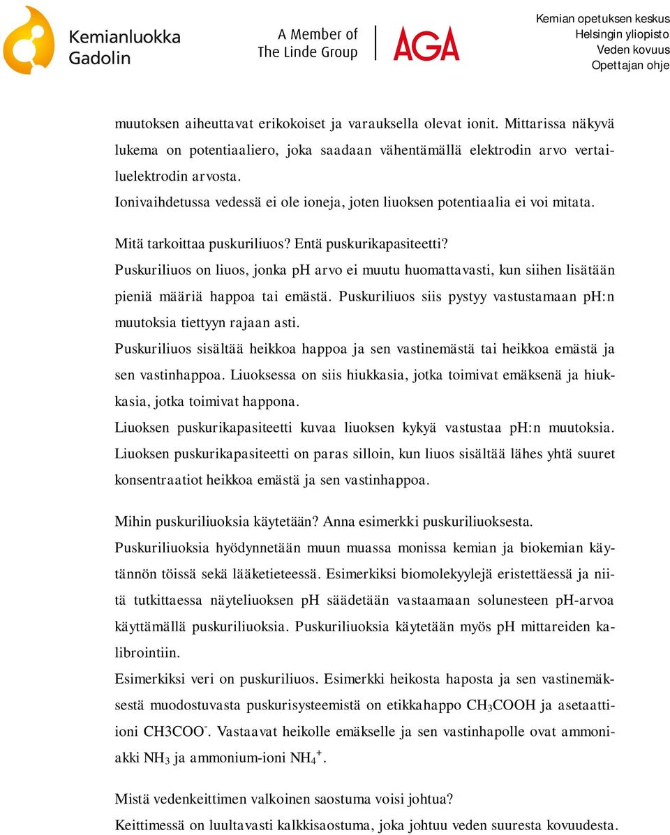 Puskuriliuos on liuos, jonka ph arvo ei muutu huomattavasti, kun siihen lisätään pieniä määriä happoa tai emästä. Puskuriliuos siis pystyy vastustamaan ph:n muutoksia tiettyyn rajaan asti.