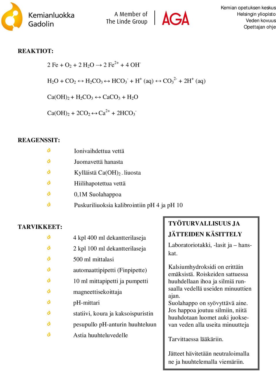 100 ml dekantterilaseja 500 ml mittalasi automaattipipetti (Finpipette) 10 ml mittapipetti ja pumpetti magneettisekoittaja ph-mittari statiivi, koura ja kaksoispuristin pesupullo ph-anturin