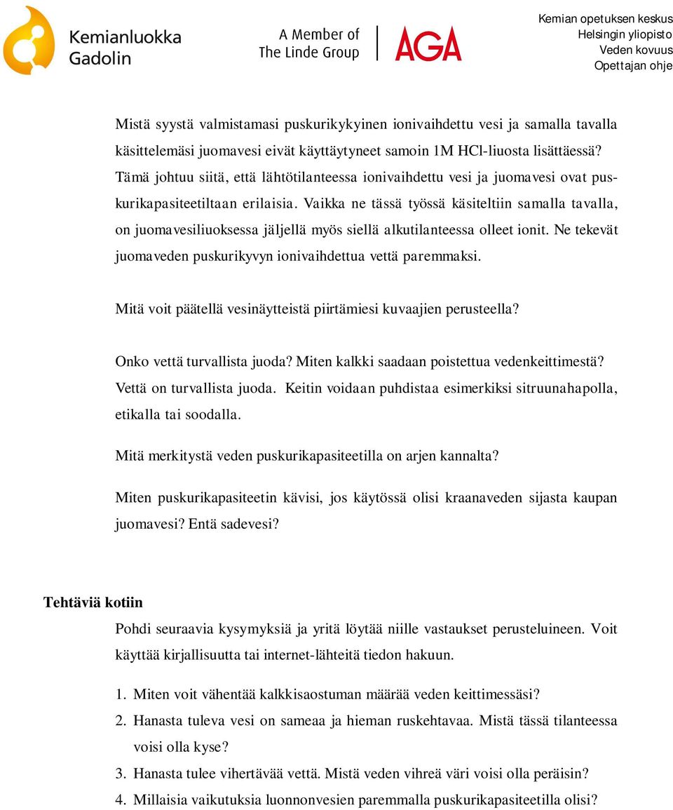 Vaikka ne tässä työssä käsiteltiin samalla tavalla, on juomavesiliuoksessa jäljellä myös siellä alkutilanteessa olleet ionit. Ne tekevät juomaveden puskurikyvyn ionivaihdettua vettä paremmaksi.