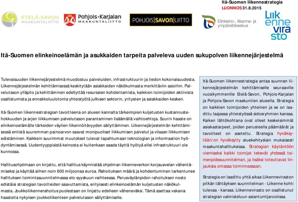 Palvelutason ylläpito ja kehittäminen edellyttää resurssien kohdentamista, kaikkien toimijoiden aktiivista osallistumista ja ennakkoluulotonta yhteistyötä julkisen sektorin, yritysten ja asiakkaiden