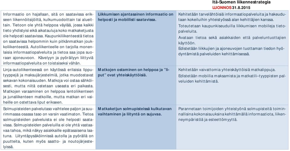 Kaupunkiliikenteestä tietoa on saatavissa helpommin kuin pitkänmatkan joukkoliikenteestä. Autoliikenteelle on tarjolla monenlaisia informaatiopalveluita ja tietoa saa jopa suoraan ajoneuvoon.