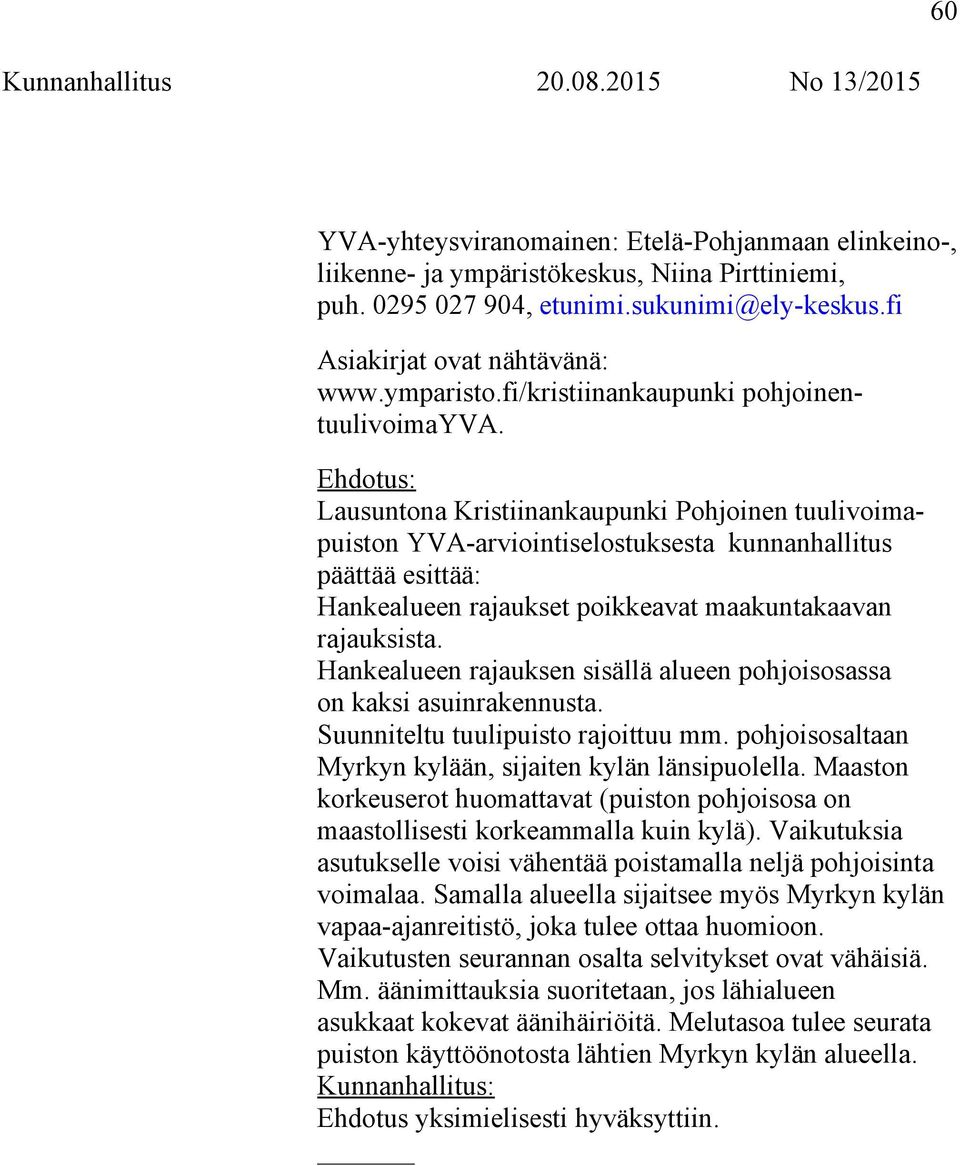 Lausuntona Kristiinankaupunki Pohjoinen tuulivoimapuiston YVA-arviointiselostuksesta kunnanhallitus päättää esittää: Hankealueen rajaukset poikkeavat maakuntakaavan rajauksista.