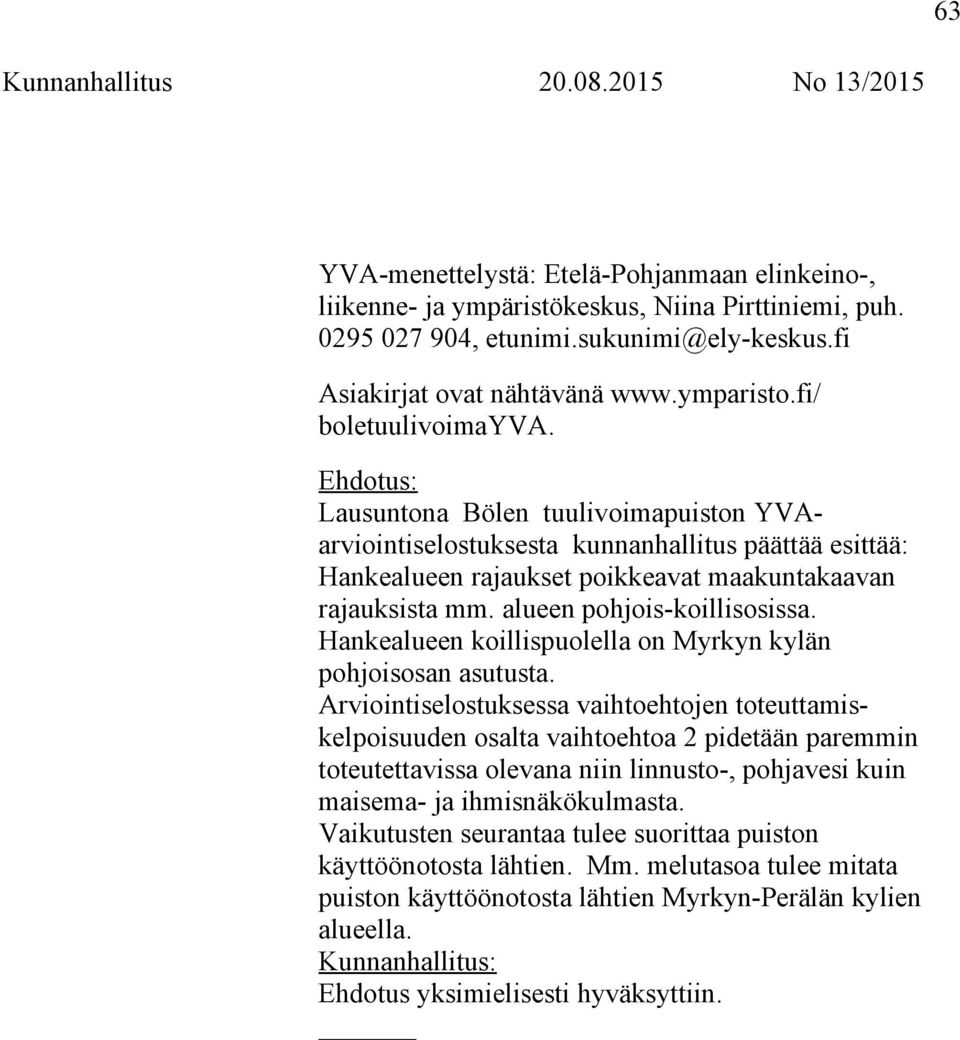 alueen pohjois-koillisosissa. Hankealueen koillispuolella on Myrkyn kylän pohjoisosan asutusta.