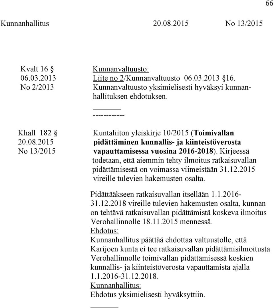 Kirjeessä todetaan, että aiemmin tehty ilmoitus ratkaisuvallan pidättämisestä on voimassa viimeistään 31.12.2015 vireille tulevien hakemusten osalta. Pidättääkseen ratkaisuvallan itsellään 1.1.2016-31.