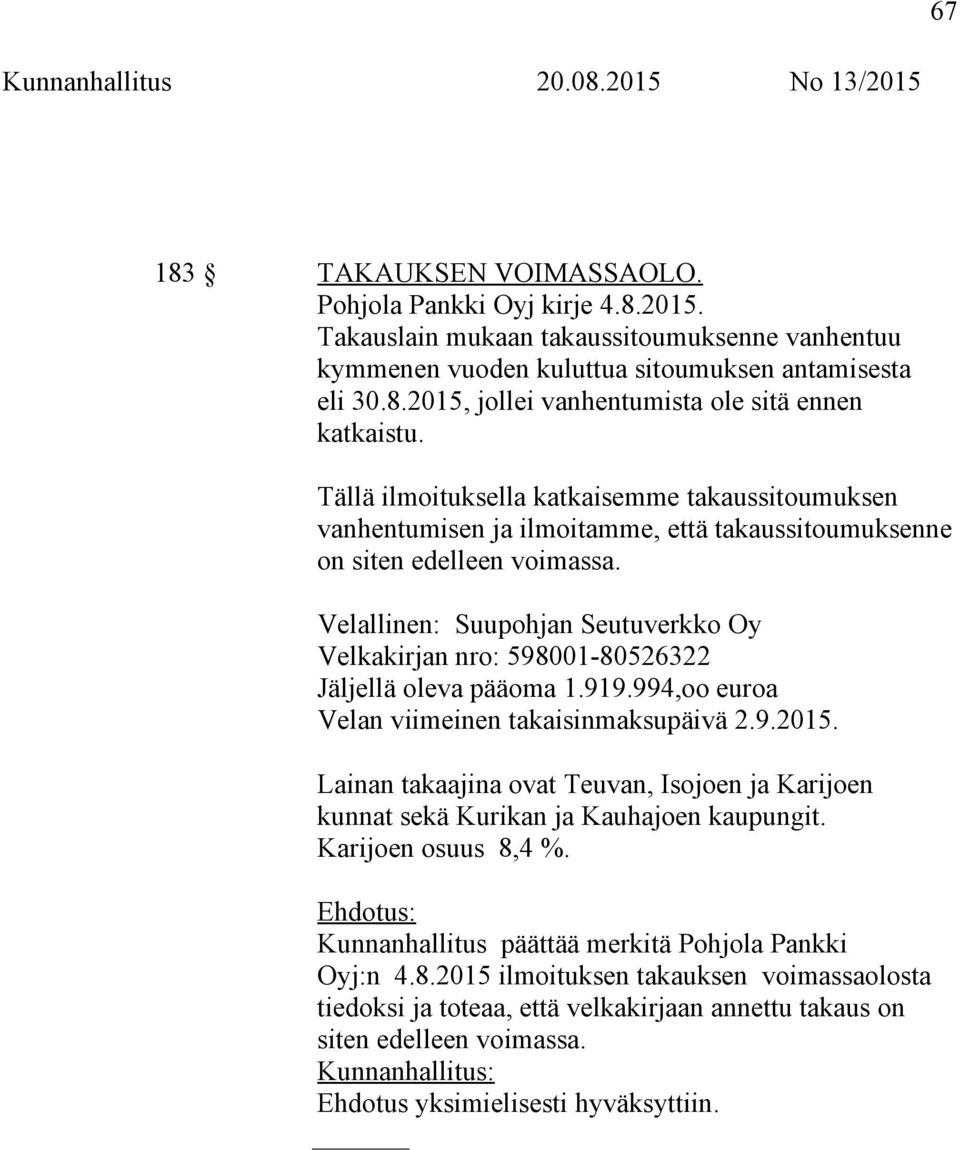 Velallinen: Suupohjan Seutuverkko Oy Velkakirjan nro: 598001-80526322 Jäljellä oleva pääoma 1.919.994,oo euroa Velan viimeinen takaisinmaksupäivä 2.9.2015.