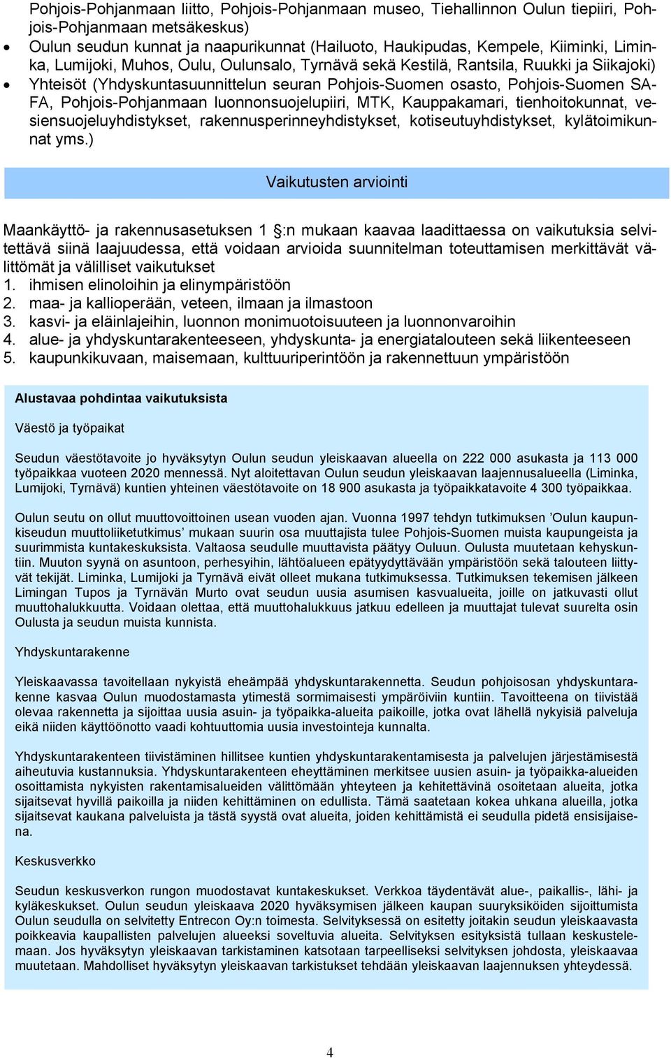 Pohjois-Pohjanmaan luonnonsuojelupiiri, MTK, Kauppakamari, tienhoitokunnat, vesiensuojeluyhdistykset, rakennusperinneyhdistykset, kotiseutuyhdistykset, kylätoimikunnat yms.