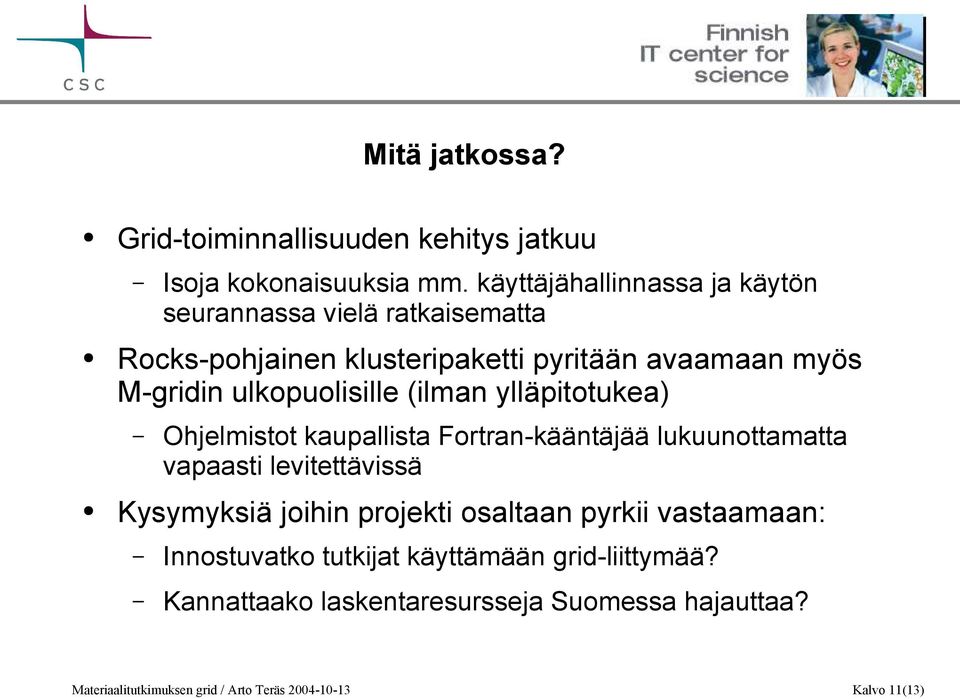 ulkopuolisille (ilman ylläpitotukea) Ohjelmistot kaupallista Fortran-kääntäjää lukuunottamatta vapaasti levitettävissä Kysymyksiä