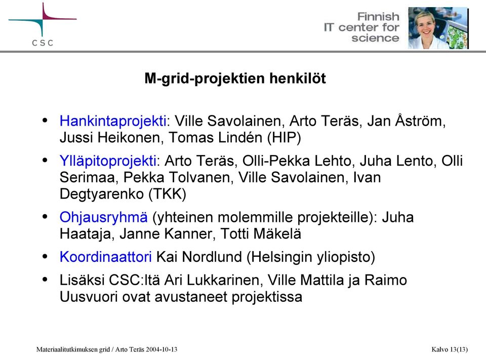 Ohjausryhmä (yhteinen molemmille projekteille): Juha Haataja, Janne Kanner, Totti Mäkelä Koordinaattori Kai Nordlund (Helsingin