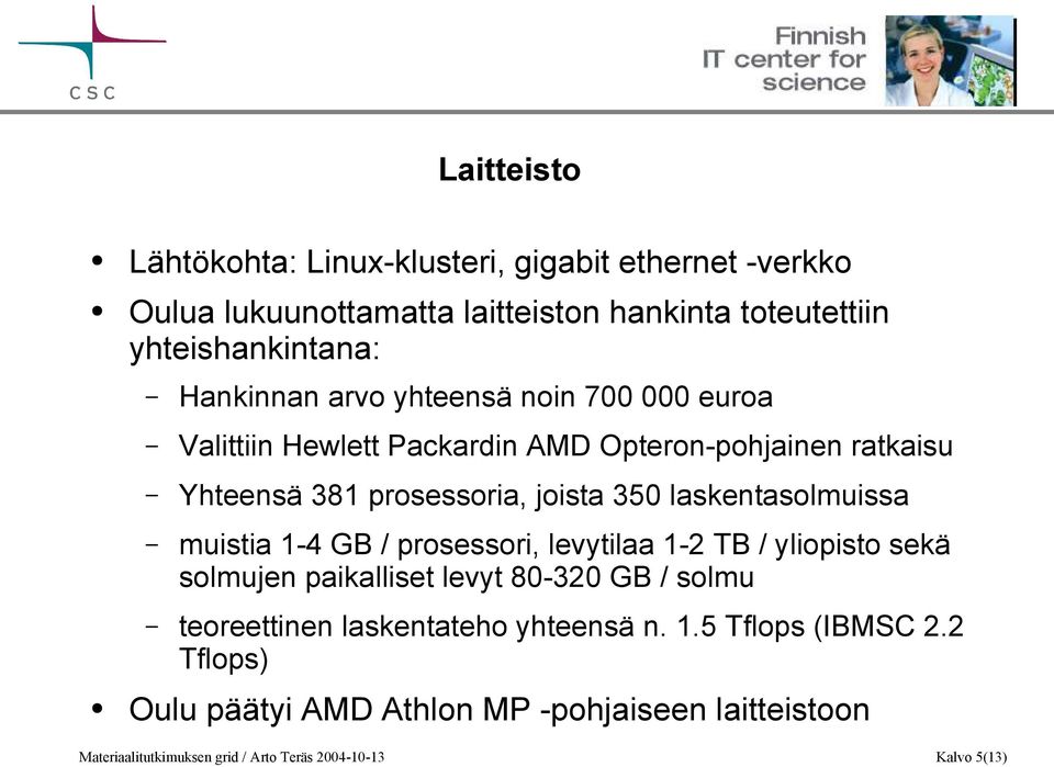 laskentasolmuissa muistia 1-4 GB / prosessori, levytilaa 1-2 TB / yliopisto sekä solmujen paikalliset levyt 80-320 GB / solmu teoreettinen