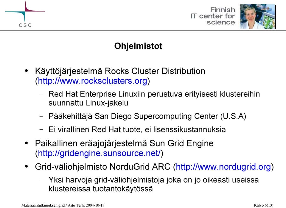 n Diego Supercomputing Center (U.S.A) Ei virallinen Red Hat tuote, ei lisenssikustannuksia Paikallinen eräajojärjestelmä Sun Grid Engine (http://gridengine.