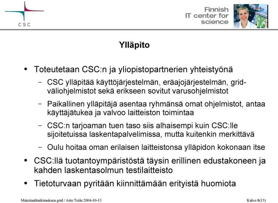 kuin CSC:lle sijoitetuissa laskentapalvelimissa, mutta kuitenkin merkittävä Oulu hoitaa oman erilaisen laitteistonsa ylläpidon kokonaan itse CSC:llä tuotantoympäristöstä