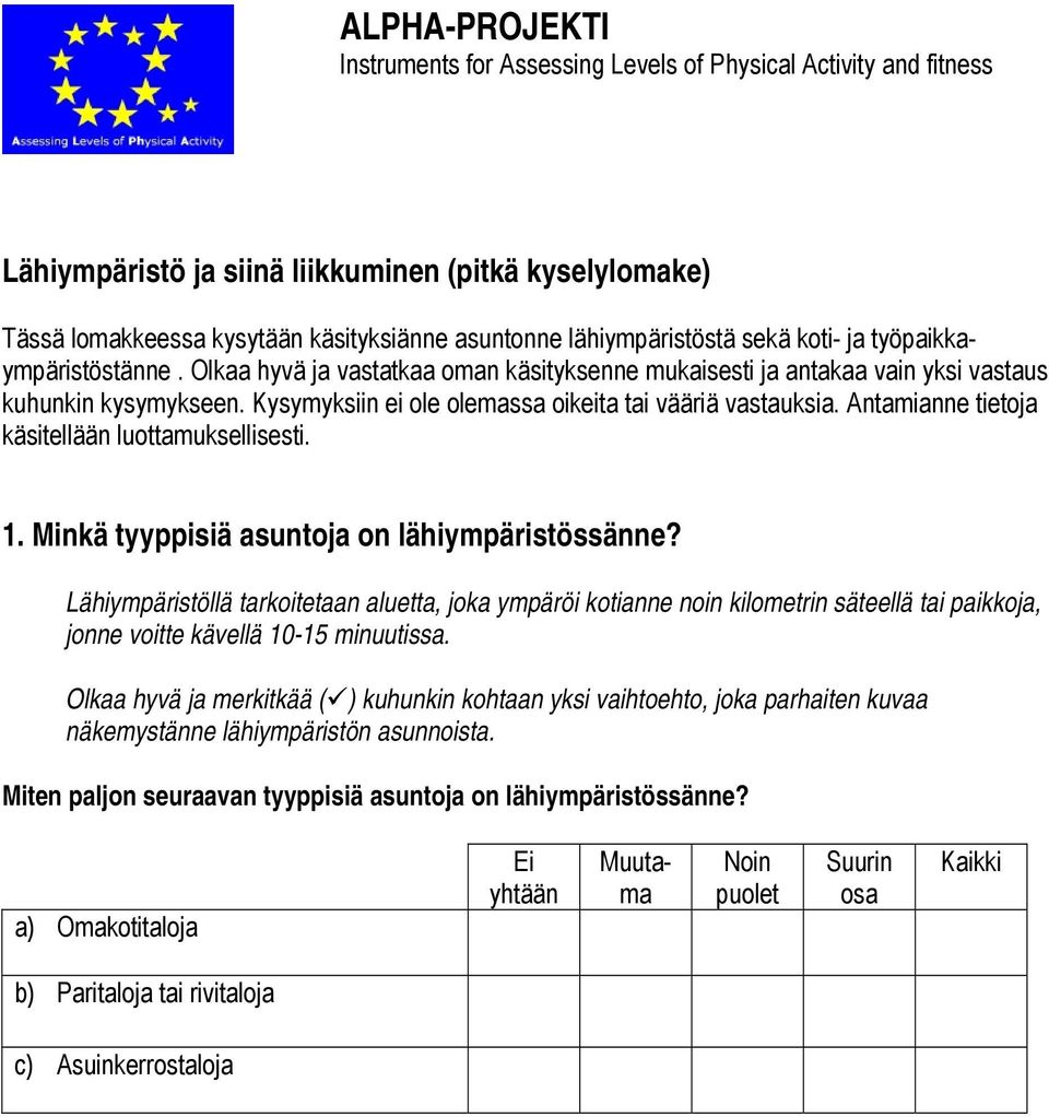 Kysymyksiin ei ole olemassa oikeita tai vääriä vastauksia. Antamianne tietoja käsitellään luottamuksellisesti. 1. Minkä tyyppisiä asuntoja on lähiympäristössänne?