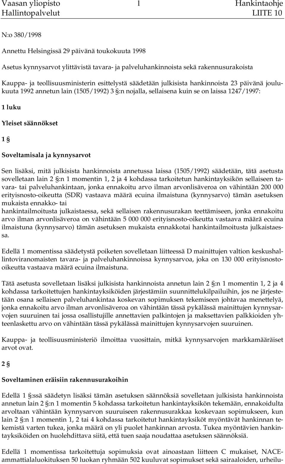 1 Soveltamisala ja kynnysarvot Sen lisäksi, mitä julkisista hankinnoista annetussa laissa (1505/1992) säädetään, tätä asetusta sovelletaan lain 2 :n 1 momentin 1, 2 ja 4 kohdassa tarkoitetun