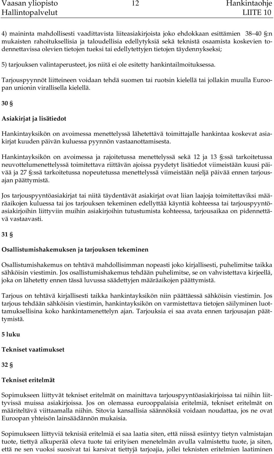 Tarjouspyynnöt liitteineen voidaan tehdä suomen tai ruotsin kielellä tai jollakin muulla Euroopan unionin virallisella kielellä.