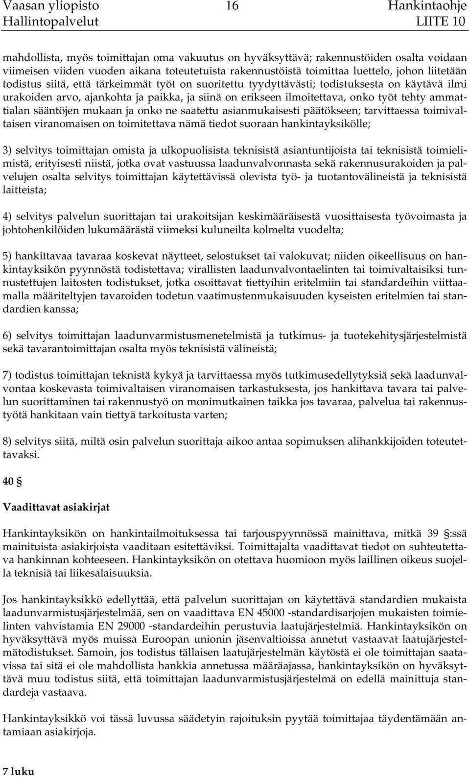 työt tehty ammattialan sääntöjen mukaan ja onko ne saatettu asianmukaisesti päätökseen; tarvittaessa toimivaltaisen viranomaisen on toimitettava nämä tiedot suoraan hankintayksikölle; 3) selvitys