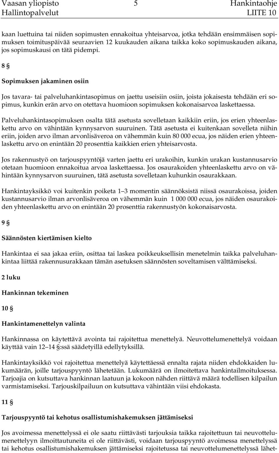 8 Sopimuksen jakaminen osiin Jos tavara- tai palveluhankintasopimus on jaettu useisiin osiin, joista jokaisesta tehdään eri sopimus, kunkin erän arvo on otettava huomioon sopimuksen kokonaisarvoa