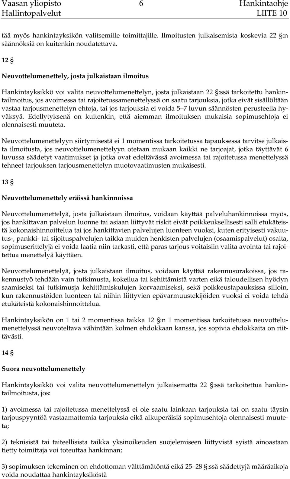 on saatu tarjouksia, jotka eivät sisällöltään vastaa tarjousmenettelyn ehtoja, tai jos tarjouksia ei voida 5 7 luvun säännösten perusteella hyväksyä.