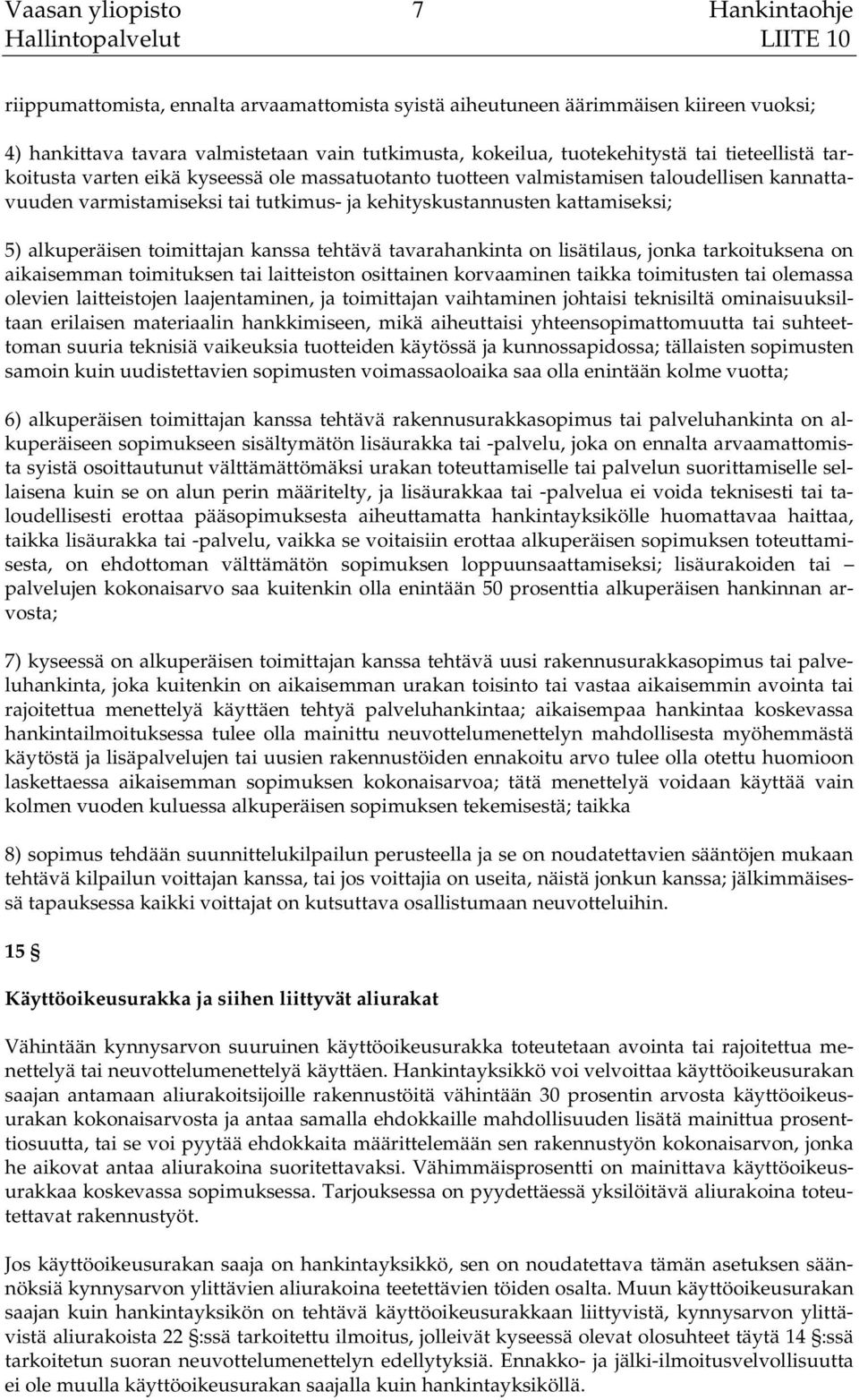 alkuperäisen toimittajan kanssa tehtävä tavarahankinta on lisätilaus, jonka tarkoituksena on aikaisemman toimituksen tai laitteiston osittainen korvaaminen taikka toimitusten tai olemassa olevien