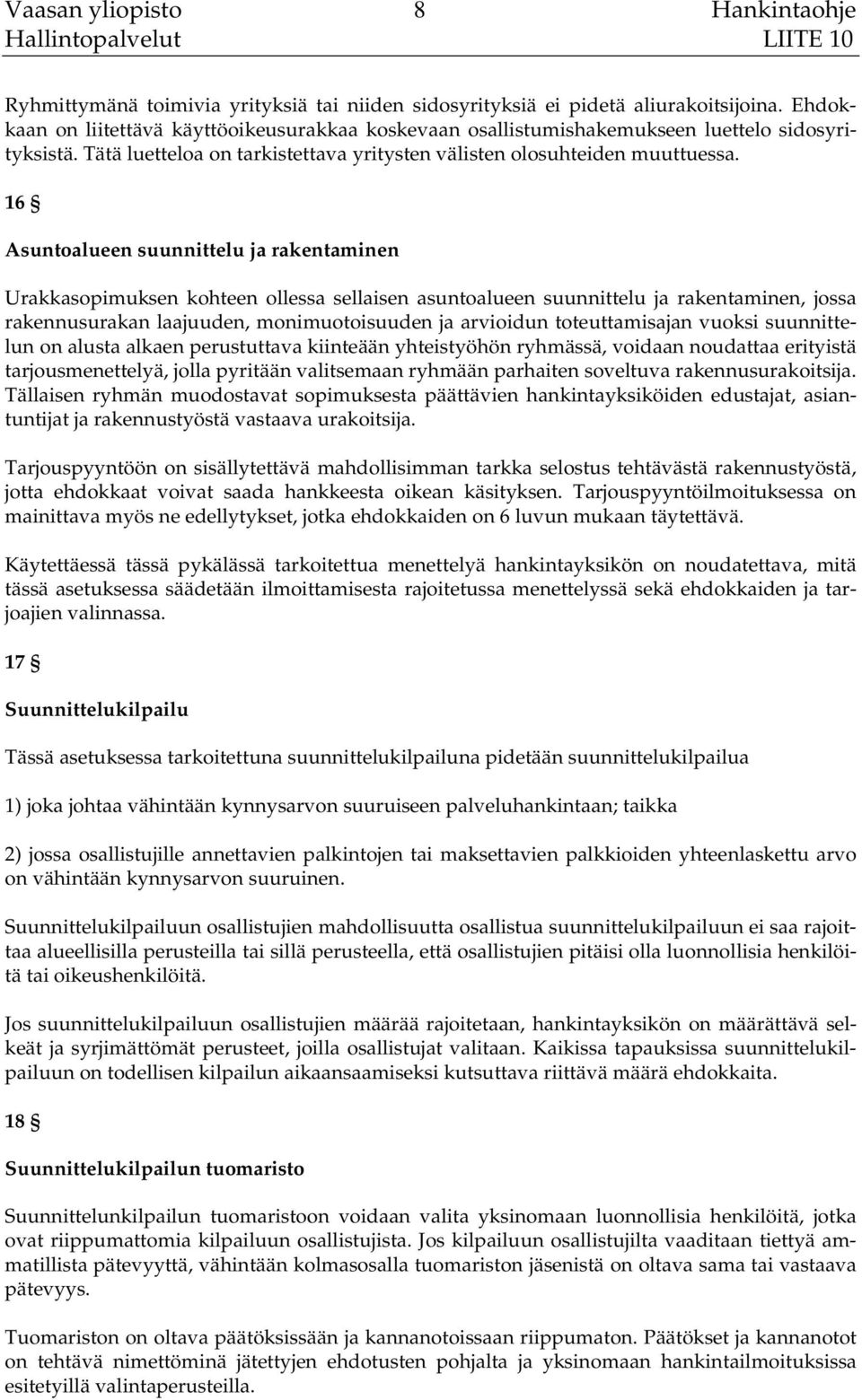16 Asuntoalueen suunnittelu ja rakentaminen Urakkasopimuksen kohteen ollessa sellaisen asuntoalueen suunnittelu ja rakentaminen, jossa rakennusurakan laajuuden, monimuotoisuuden ja arvioidun