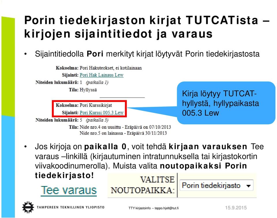 3 Lew Jos kirjoja on paikalla 0, voit tehdä kirjaan varauksen Tee varaus linkillä (kirjautuminen