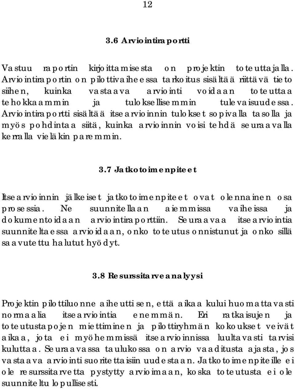 Arviointiraportti sisältää itsearvioinnin tulokset sopivalla tasolla ja myös pohdintaa siitä, kuinka arvioinnin voisi tehdä seuraavalla kerralla vieläkin paremmin. 3.
