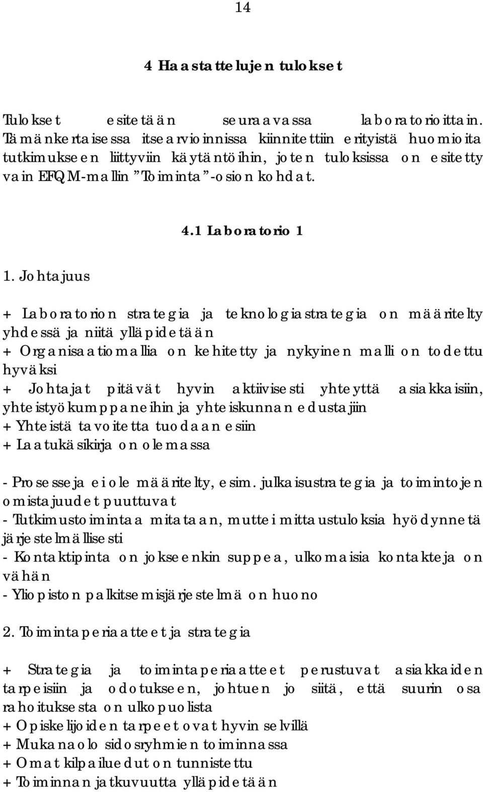Johtajuus + Laboratorion strategia ja teknologiastrategia on määritelty yhdessä ja niitä ylläpidetään + Organisaatiomallia on kehitetty ja nykyinen malli on todettu hyväksi + Johtajat pitävät hyvin
