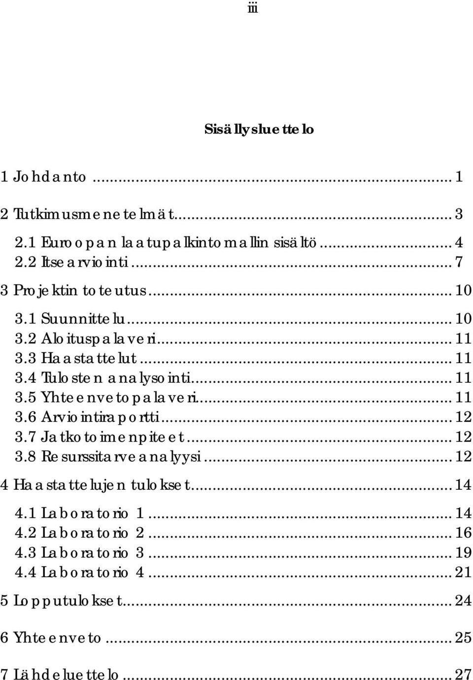 .. 11 3.6 Arviointiraportti... 12 3.7 Jatkotoimenpiteet... 12 3.8 Resurssitarveanalyysi... 12 4 Haastattelujen tulokset...14 4.