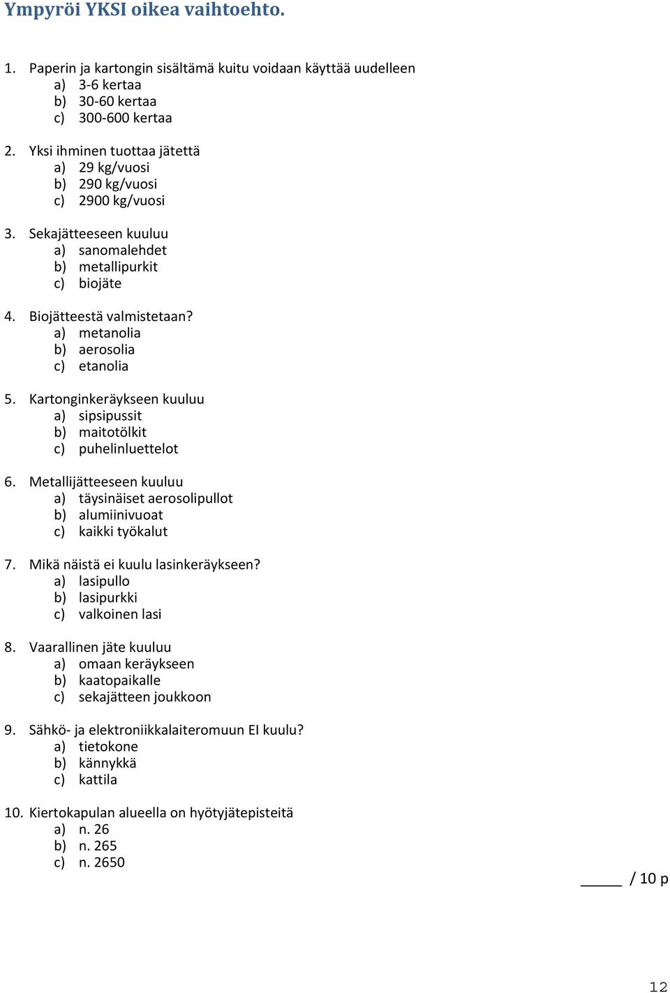 a) metanolia b) aerosolia c) etanolia 5. Kartonginkeräykseen kuuluu a) sipsipussit b) maitotölkit c) puhelinluettelot 6.