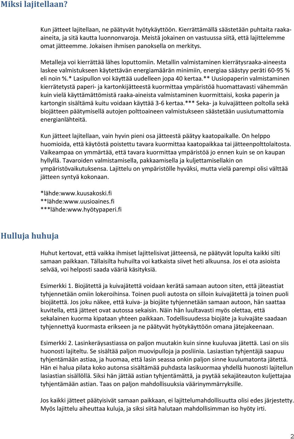 Metallin valmistaminen kierrätysraaka aineesta laskee valmistukseen käytettävän energiamäärän minimiin, energiaa säästyy peräti 60 95 % eli noin ⅘.* Lasipullon voi käyää uudelleen jopa 40 kertaa.