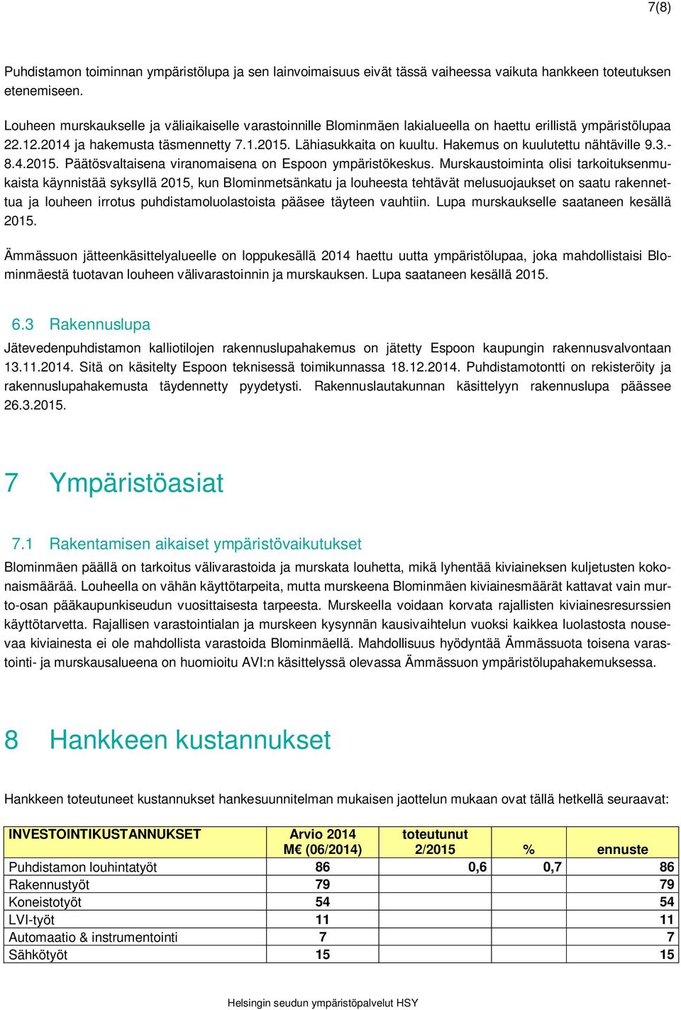 Hakemus on kuulutettu nähtäville 9.3.- 8.4.2015. Päätösvaltaisena viranomaisena on Espoon ympäristökeskus.