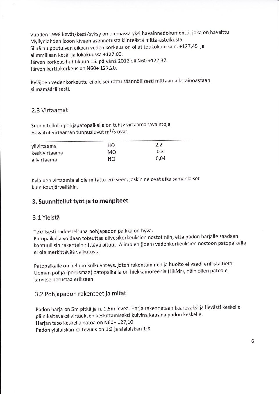 Kyläjoen vedenkorkeutta ei ole seurattu säännöllisesti mittaamalla, ainoastaan silmämääräisesti. 2.