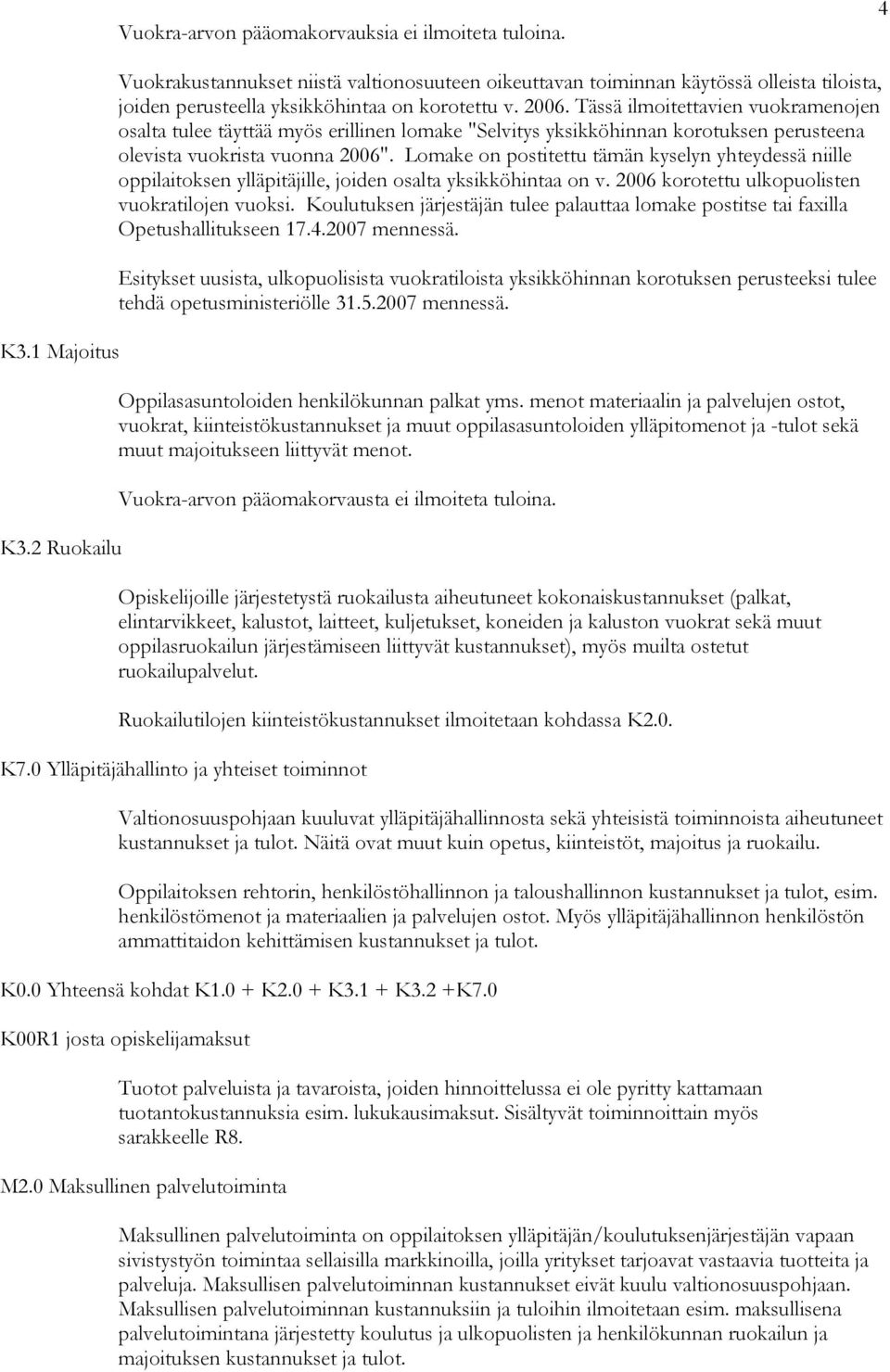 Tässä ilmoitettavien vuokramenojen osalta tulee täyttää myös erillinen lomake "Selvitys yksikköhinnan korotuksen perusteena olevista vuokrista vuonna 2006".