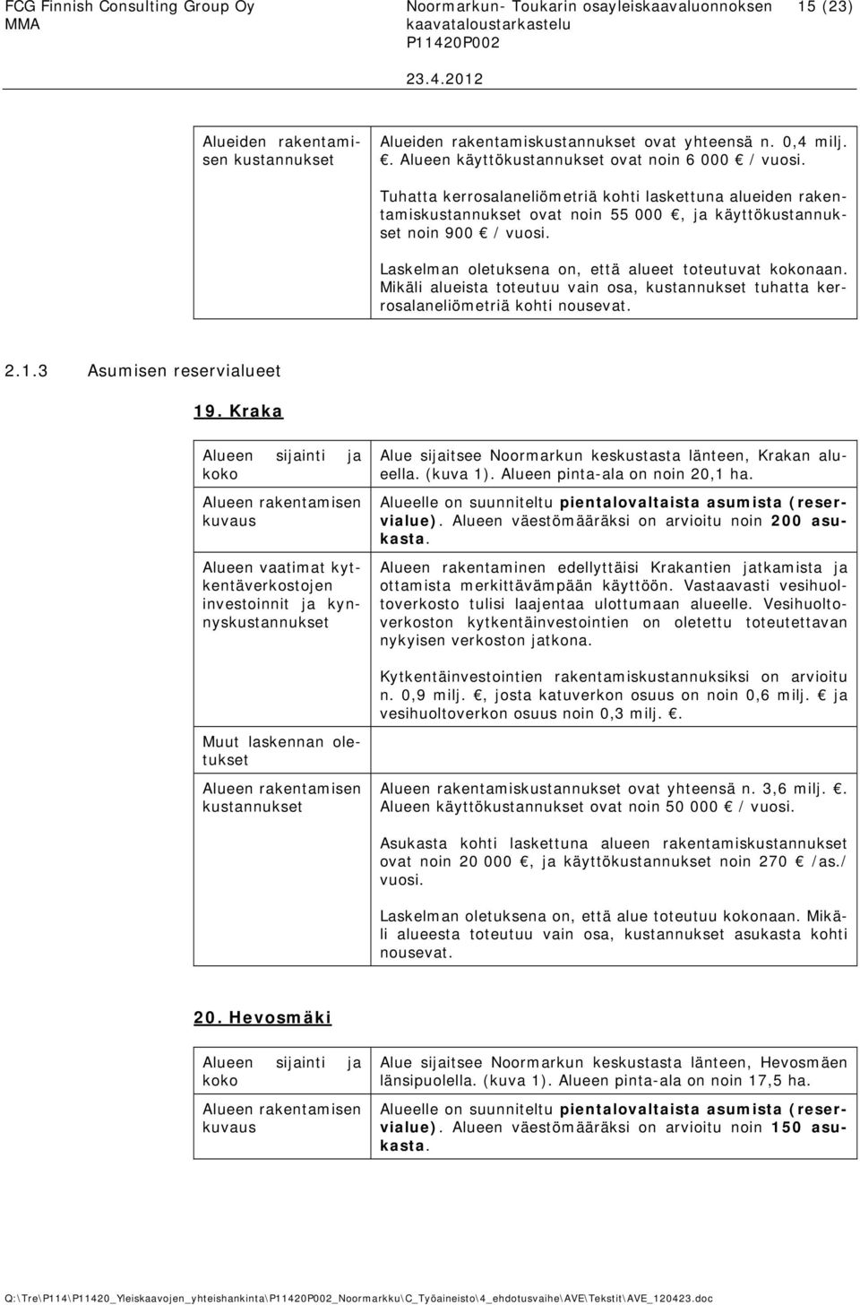 Mikäli alueista toteutuu vain osa, tuhatta kerrosalaneliömetriä kohti 2.1.3 Asumisen reservialueet 19. Kraka investoinnit ja kynnys Alue sijaitsee Noormarkun keskustasta länteen, Krakan alueella.