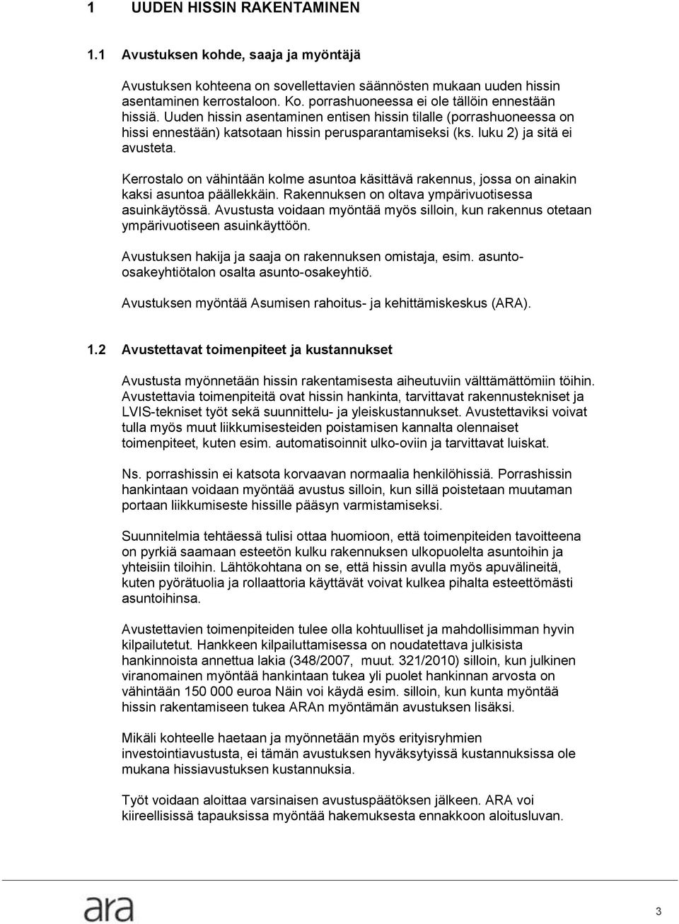 luku 2) ja sitä ei avusteta. Kerrostalo on vähintään kolme asuntoa käsittävä rakennus, jossa on ainakin kaksi asuntoa päällekkäin. Rakennuksen on oltava ympärivuotisessa asuinkäytössä.