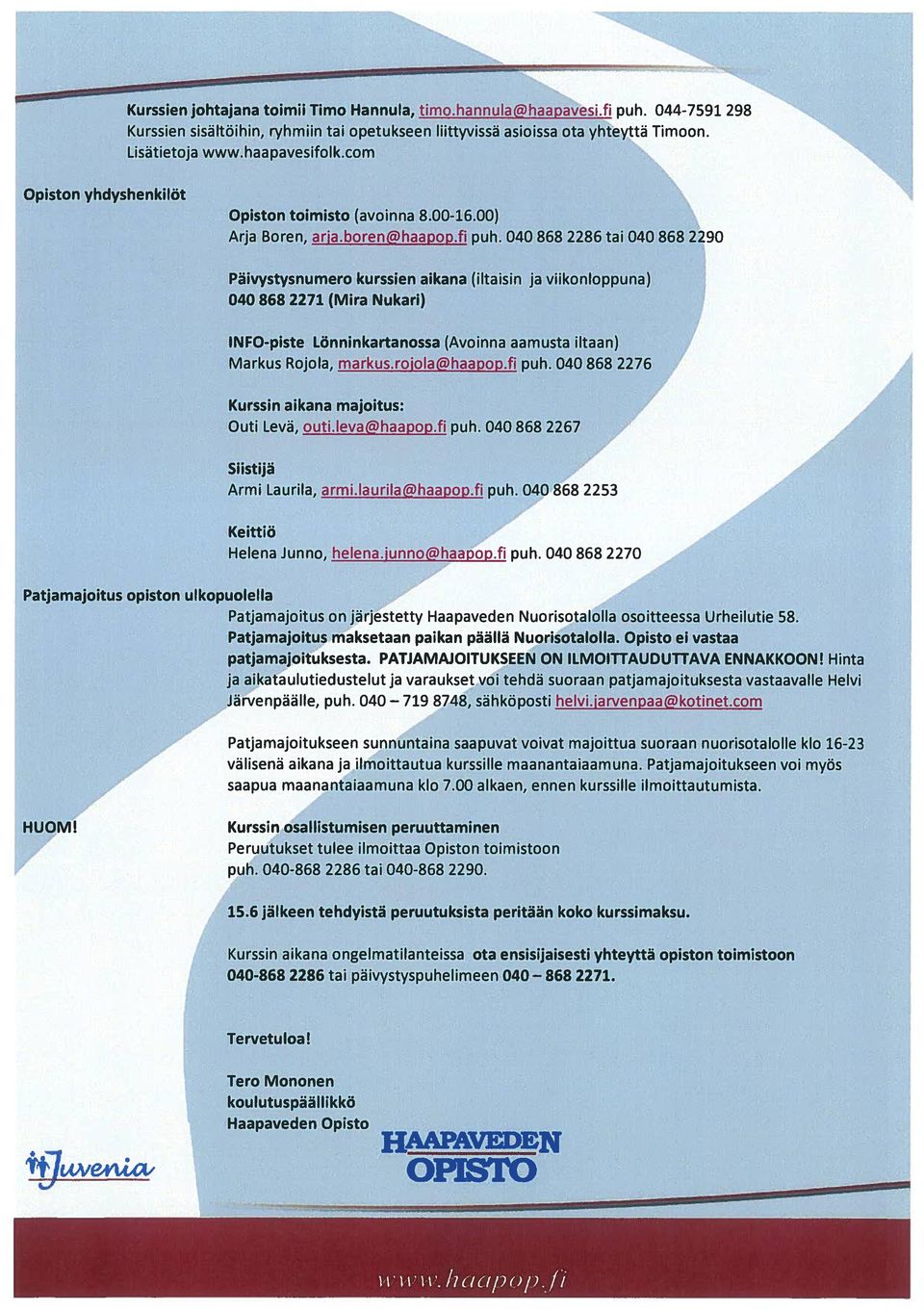 040 868 2286 tai 040 868 2290 Päivystysnumero kurssien aikana (iltaisin ja viikonloppuna) 040 868 2271 (Mira Nukari) INFO-piste Lönninkartanossa (Avoinna aamusta iltaan) Markus Rojola, markus.