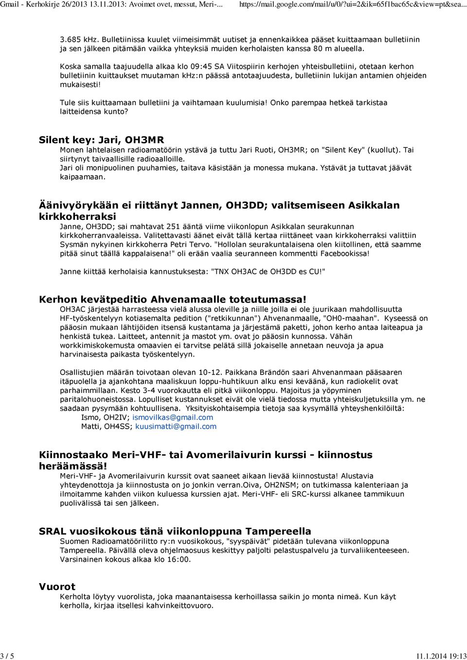 Koska samalla taajuudella alkaa klo 09:45 SA Viitospiirin kerhojen yhteisbulletiini, otetaan kerhon bulletiinin kuittaukset muutaman khz:n päässä antotaajuudesta, bulletiinin lukijan antamien