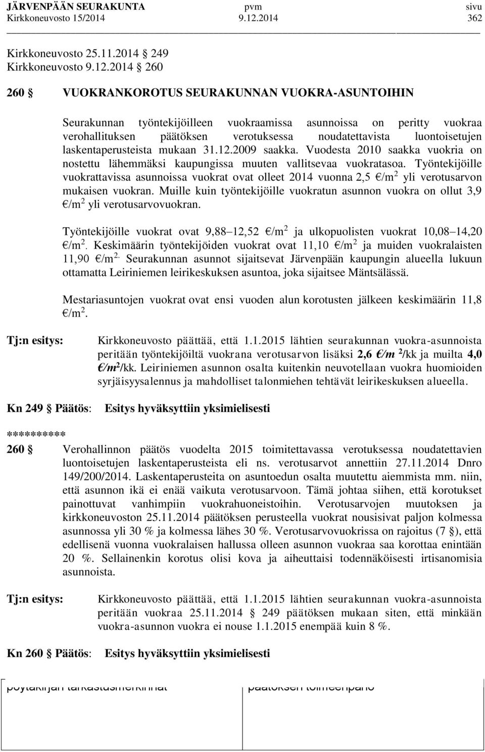 2014 260 260 VUOKRANKOROTUS SEURAKUNNAN VUOKRA-ASUNTOIHIN Seurakunnan työntekijöilleen vuokraamissa asunnoissa on peritty vuokraa verohallituksen päätöksen verotuksessa noudatettavista luontoisetujen