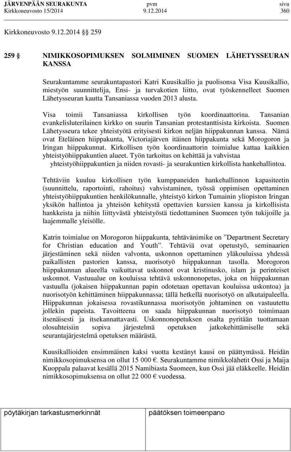 2014 259 259 NIMIKKOSOPIMUKSEN SOLMIMINEN SUOMEN LÄHETYSSEURAN KANSSA Seurakuntamme seurakuntapastori Katri Kuusikallio ja puolisonsa Visa Kuusikallio, miestyön suunnittelija, Ensi- ja turvakotien