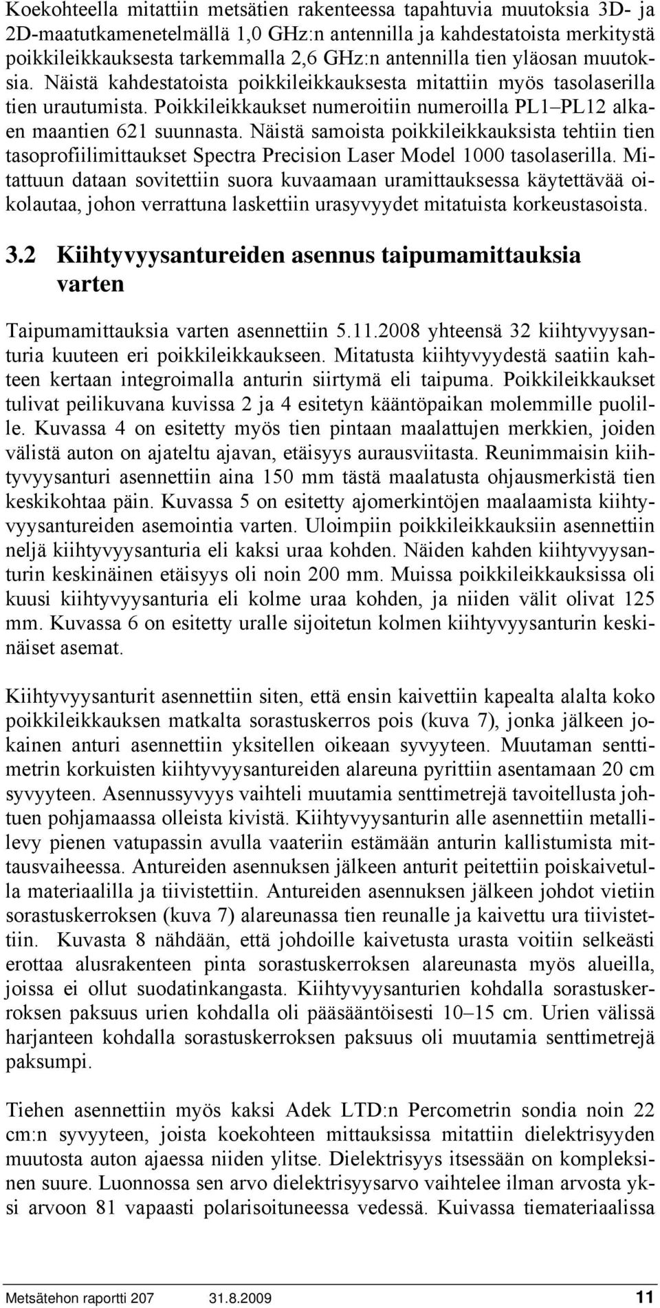 Näistä samoista poikkileikkauksista tehtiin tien tasoprofiilimittaukset Spectra Precision Laser Model 1000 tasolaserilla.