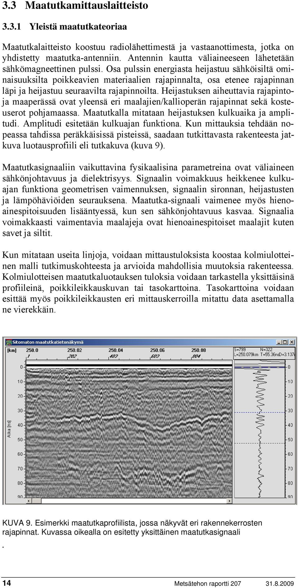 Osa pulssin energiasta heijastuu sähköisiltä ominaisuuksilta poikkeavien materiaalien rajapinnalta, osa etenee rajapinnan läpi ja heijastuu seuraavilta rajapinnoilta.