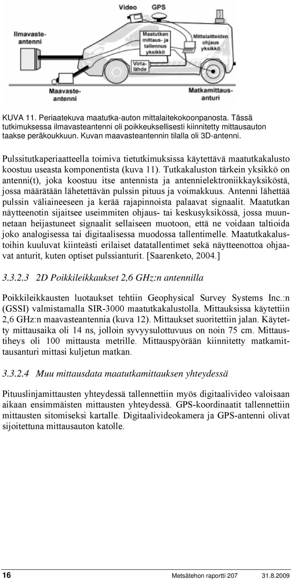 Tutkakaluston tärkein yksikkö on antenni(t), joka koostuu itse antennista ja antennielektroniikkayksiköstä, jossa määrätään lähetettävän pulssin pituus ja voimakkuus.