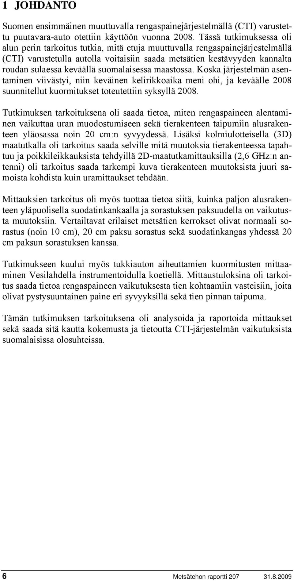 keväällä suomalaisessa maastossa. Koska järjestelmän asentaminen viivästyi, niin keväinen kelirikkoaika meni ohi, ja keväälle 2008 suunnitellut kuormitukset toteutettiin syksyllä 2008.