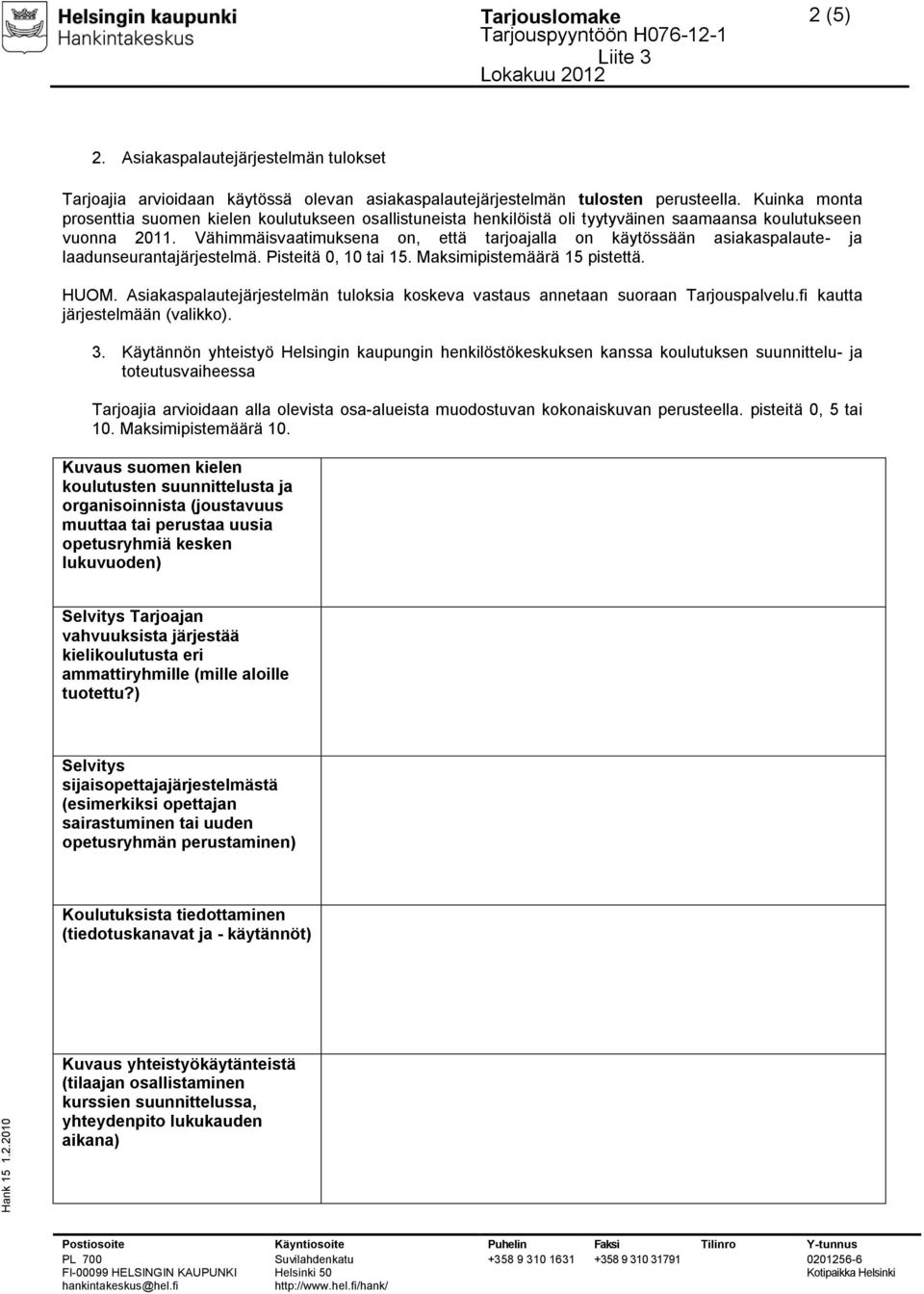 Vähimmäisvaatimuksena on, että tarjoajalla on käytössään asiakaspalaute- ja laadunseurantajärjestelmä. Pisteitä 0, 10 tai 15. Maksimipistemäärä 15 pistettä. HUOM.