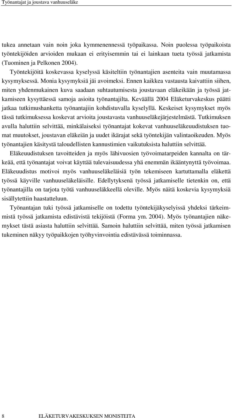 Ennen kaikkea vastausta kaivattiin siihen, miten yhdenmukainen kuva saadaan suhtautumisesta joustavaan eläkeikään ja työssä jatkamiseen kysyttäessä samoja asioita työnantajilta.