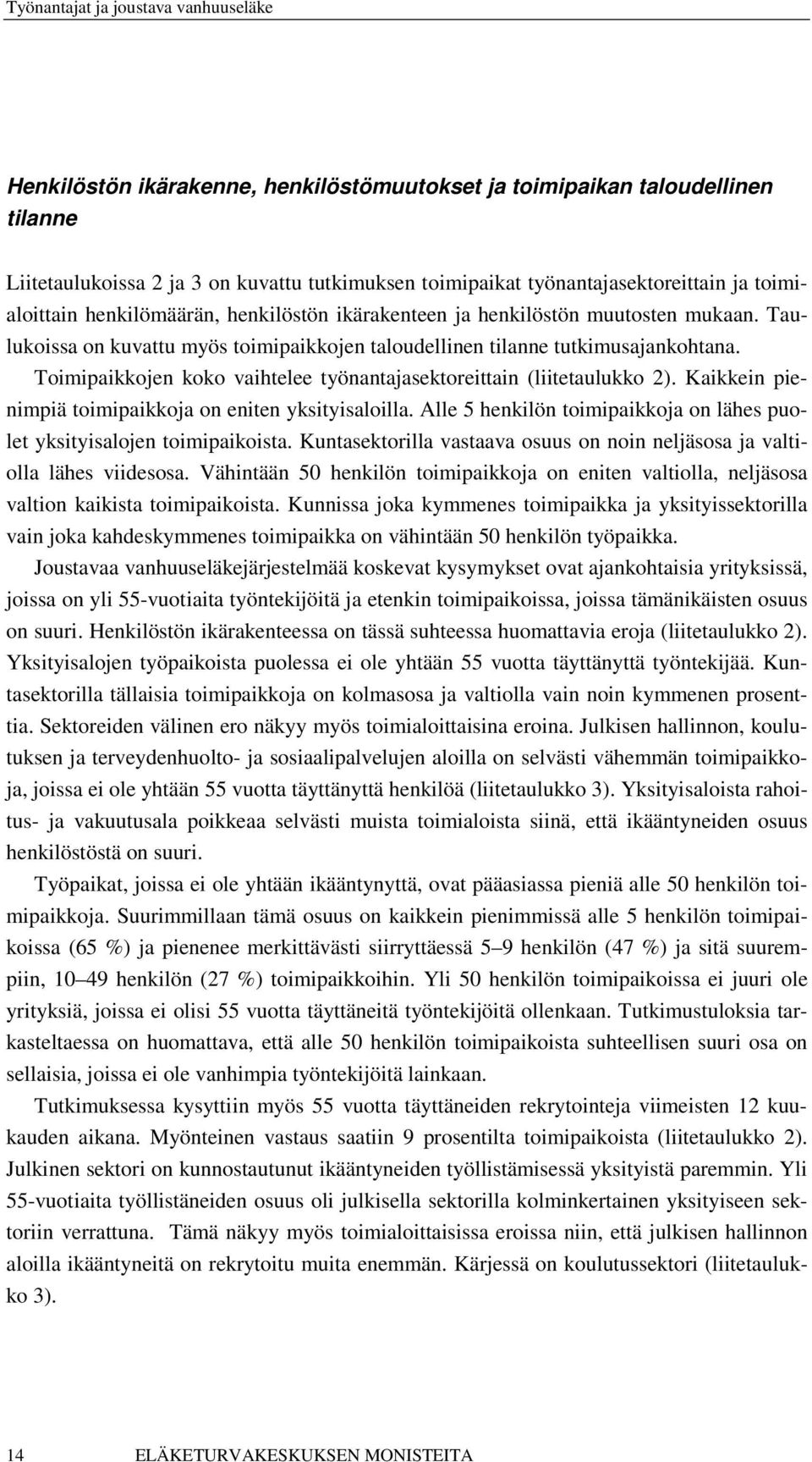 Toimipaikkojen koko vaihtelee työnantajasektoreittain (liitetaulukko 2). Kaikkein pienimpiä toimipaikkoja on eniten yksityisaloilla.