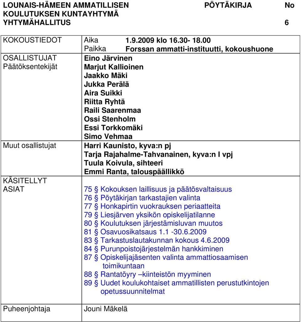 Kaunisto, kyva:n pj Tarja Rajahalme-Tahvanainen, kyva:n I vpj Tuula Koivula, sihteeri Emmi Ranta, talouspäällikkö 75 Kokouksen laillisuus ja päätösvaltaisuus 76 valinta 77 Honkapirtin vuokrauksen