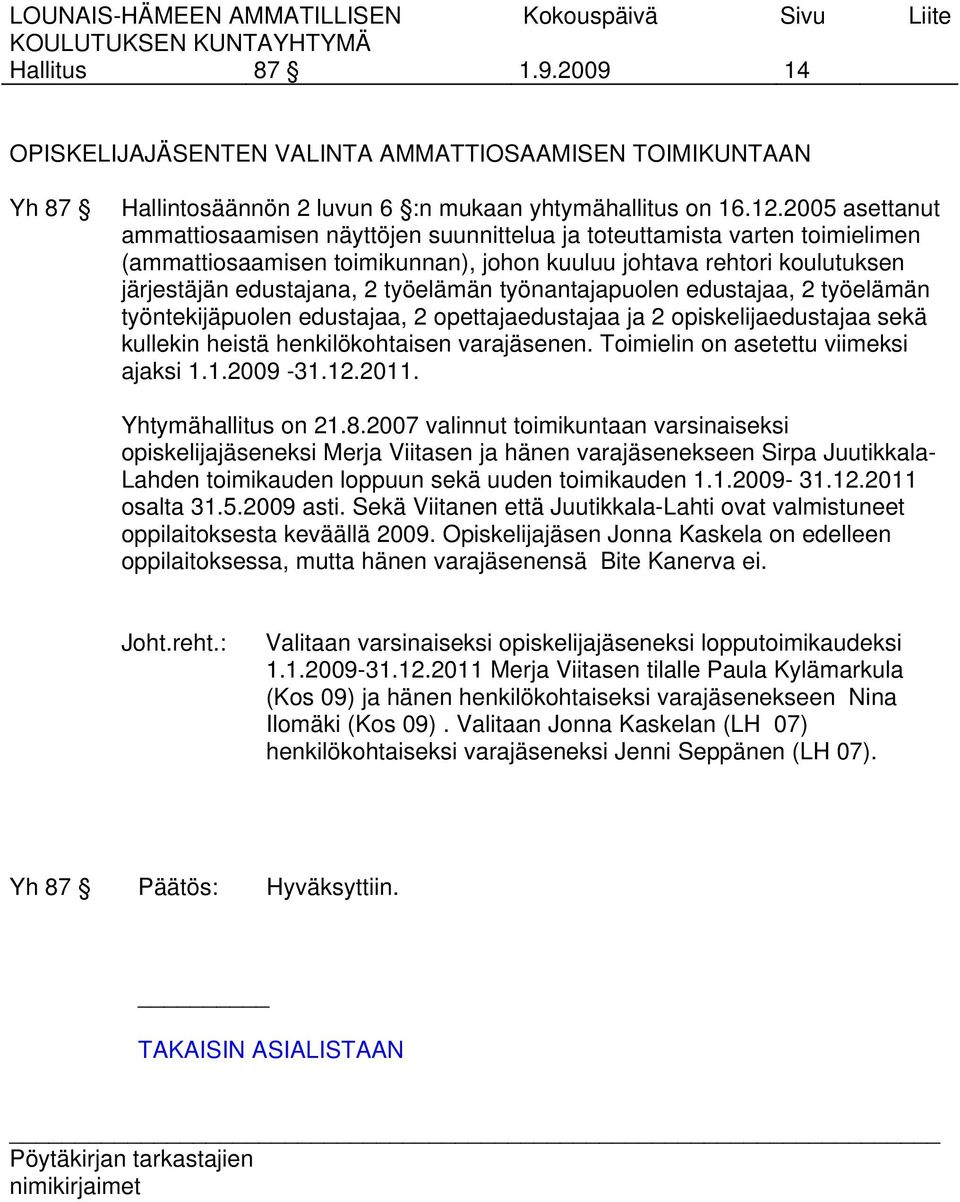 työnantajapuolen edustajaa, 2 työelämän työntekijäpuolen edustajaa, 2 opettajaedustajaa ja 2 opiskelijaedustajaa sekä kullekin heistä henkilökohtaisen varajäsenen.