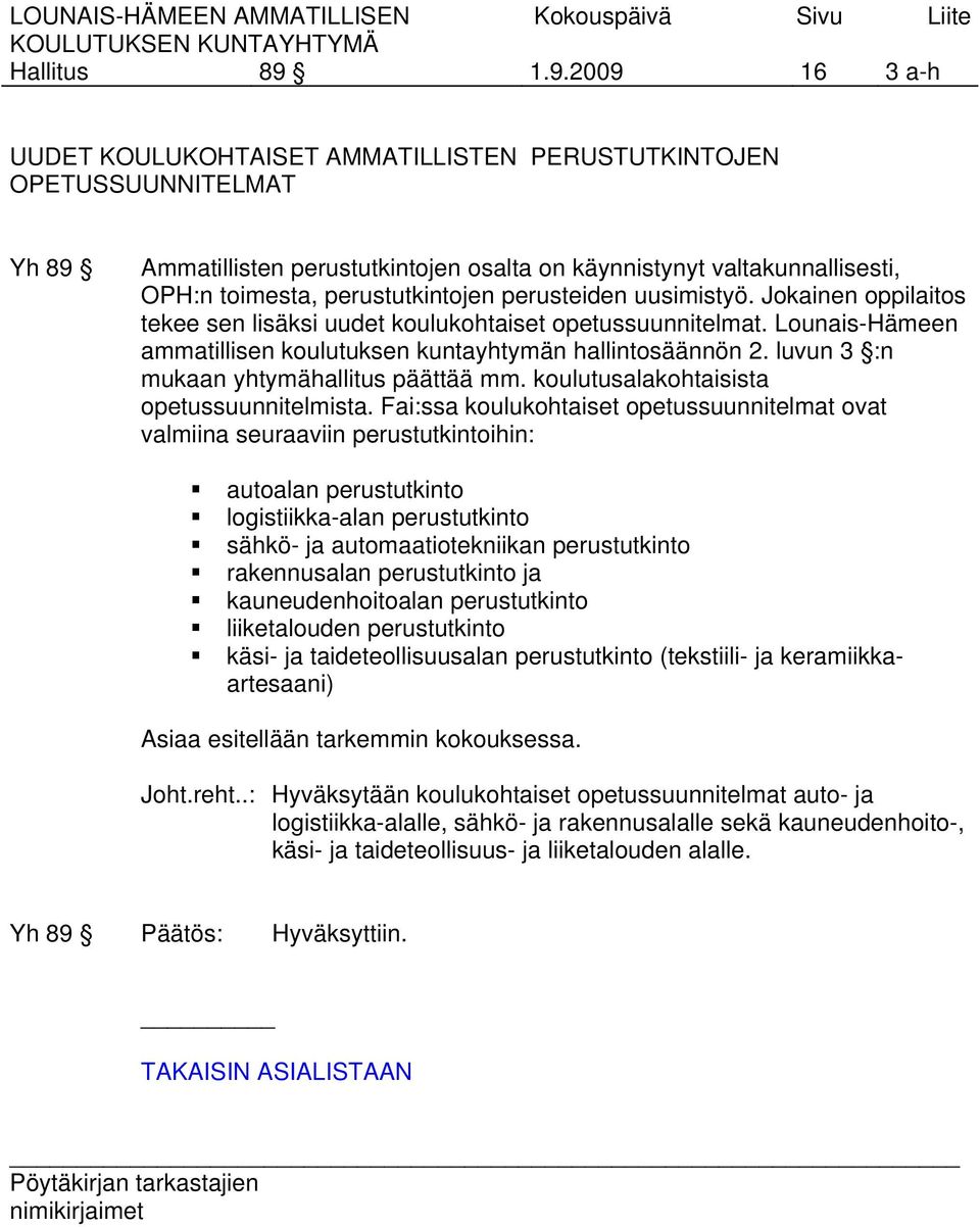 perustutkintojen perusteiden uusimistyö. Jokainen oppilaitos tekee sen lisäksi uudet koulukohtaiset opetussuunnitelmat. Lounais-Hämeen ammatillisen koulutuksen kuntayhtymän hallintosäännön 2.