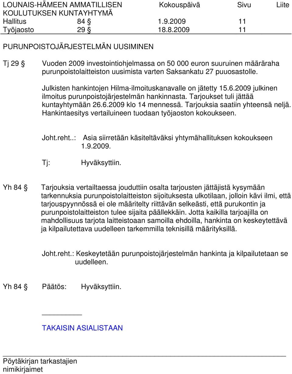 8.2009 11 11 PURUNPOISTOJÄRJESTELMÄN UUSIMINEN Tj 29 Vuoden 2009 investointiohjelmassa on 50 000 euron suuruinen määräraha purunpoistolaitteiston uusimista varten Saksankatu 27 puuosastolle.